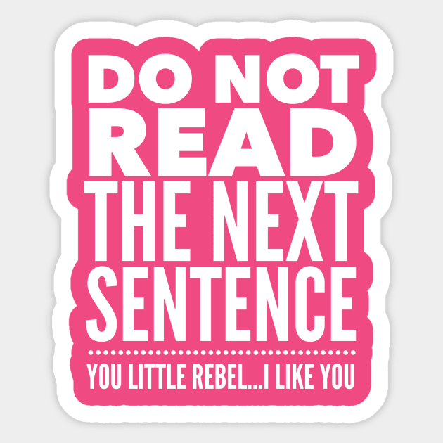 DO NOT READ THE NEXT SENTENCE YOU LITTLE REBEL....I LIKE YOU Sticker by skstring